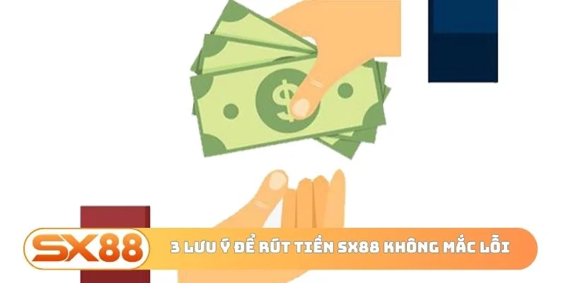 3 lưu ý để rút tiền SX88 không mắc lỗi