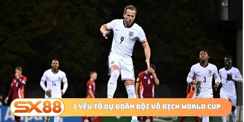 3 yếu tố hỗ trợ dự đoán đội vô địch World Cup