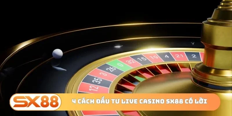4 cách đầu tư live casino SX88 có lời