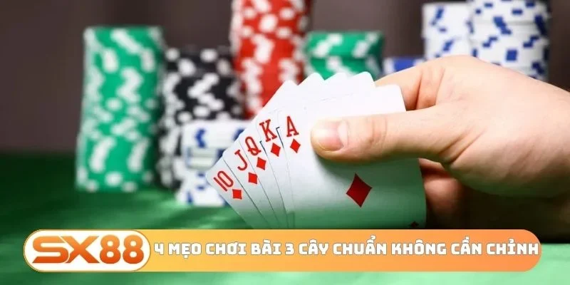 4 mẹo chơi bài 3 cây chuẩn không cần chỉnh