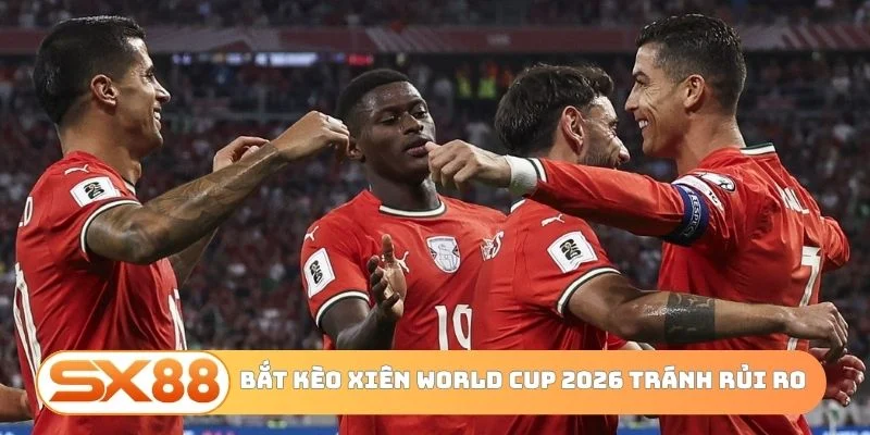 Bắt kèo xiên World Cup 2026 thế nào tránh rủi ro