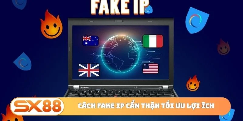 Thi triển cách fake IP cẩn thận tối ưu lợi ích
