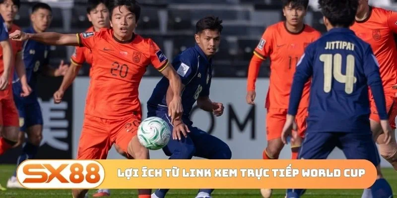 Lợi ích từ link xem trực tiếp World Cup