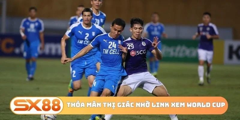 Thỏa mãn thị giác nhờ link xem World Cup