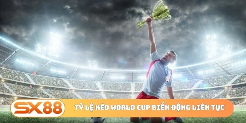 Tỷ lệ kèo World Cup hôm nay biến động liên tục
